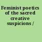 Feminist poetics of the sacred creative suspicions /