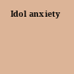 Idol anxiety