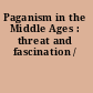 Paganism in the Middle Ages : threat and fascination /