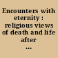 Encounters with eternity : religious views of death and life after death /