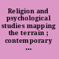 Religion and psychological studies mapping the terrain ; contemporary dialogues, future prospects /