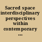 Sacred space interdisciplinary perspectives within contemporary contexts /