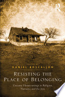 Resisting the place of belonging : uncanny homecomings in religion, narrative, and the arts /