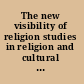 The new visibility of religion studies in religion and cultural hermeneutics /