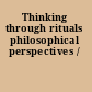 Thinking through rituals philosophical perspectives /