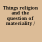 Things religion and the question of materiality /