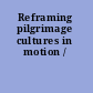 Reframing pilgrimage cultures in motion /