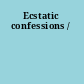 Ecstatic confessions /