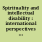 Spirituality and intellectual disability : international perspectives on the effect of culture and religion on healing body, mind, and soul /