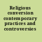 Religious conversion contemporary practices and controversies /