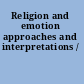 Religion and emotion approaches and interpretations /