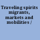 Traveling spirits migrants, markets and mobilities /