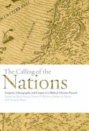 The calling of the nations : exegesis, ethnography, and empire in a biblical-historic present /