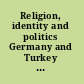 Religion, identity and politics Germany and Turkey in interaction /