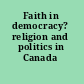 Faith in democracy? religion and politics in Canada /