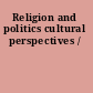 Religion and politics cultural perspectives /