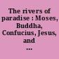 The rivers of paradise : Moses, Buddha, Confucius, Jesus, and Muhammad as religious founders /