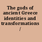 The gods of ancient Greece identities and transformations /