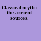 Classical myth : the ancient sources.