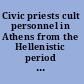 Civic priests cult personnel in Athens from the Hellenistic period to late antiquity /