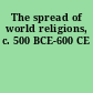 The spread of world religions, c. 500 BCE-600 CE