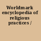 Worldmark encyclopedia of religious practices /