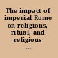 The impact of imperial Rome on religions, ritual, and religious life in the Roman Empire proceedings of the Fifth International Network,  Münster, June 30-July 4, 2004 /