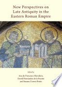 New perspectives on late antiquity in the Eastern Roman Empire /