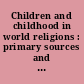 Children and childhood in world religions : primary sources and texts /