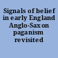 Signals of belief in early England Anglo-Saxon paganism revisited /