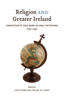 Religion and Greater Ireland : Christianity and Irish global networks, 1750-1950 /