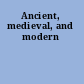 Ancient, medieval, and modern