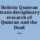 Holistic Qumran trans-disciplinary research of Qumran and the Dead Sea Scrolls /