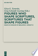 Figures who shape scriptures, scriptures that shape figures : essays in honour of Benjamin G. Wright III /