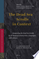 The Dead Sea scrolls in context integrating the Dead Sea scrolls in the study of ancient texts, languages, and cultures /