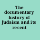 The documentary history of Judaism and its recent interpreters