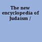 The new encyclopedia of Judaism /