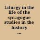 Liturgy in the life of the synagogue studies in the history of Jewish prayer /