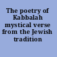 The poetry of Kabbalah mystical verse from the Jewish tradition /