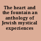 The heart and the fountain an anthology of Jewish mystical experiences /
