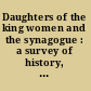 Daughters of the king women and the synagogue : a survey of history, halakhah, and contemporary realities /