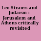 Leo Strauss and Judaism : Jerusalem and Athens critically revisited /