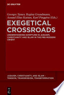 Exegetical crossroads : understanding scripture in Judaism, Christianity and Islam in the pre-modern Orient /