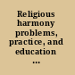 Religious harmony problems, practice, and education : proceedings of the regional conference of the International Association for the History of Religions, Yogyakarta and Semarang, Indonesia, September 27th-October 3rd, 2004 /