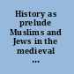 History as prelude Muslims and Jews in the medieval Mediterranean /