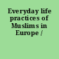 Everyday life practices of Muslims in Europe /