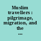 Muslim travellers : pilgrimage, migration, and the religious imagination /