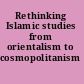 Rethinking Islamic studies from orientalism to cosmopolitanism /