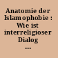 Anatomie der Islamophobie : Wie ist interreligioser Dialog moglich?. /