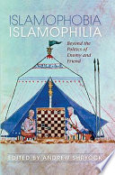 Islamophobia/Islamophilia beyond the politics of enemy and friend /